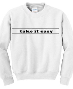 take it easy sweatshirt