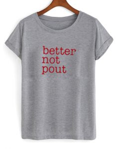 better not pout t-shirt