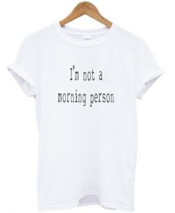 i'm not a morning person t-shirt