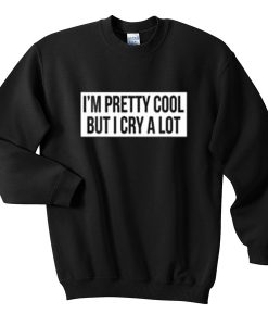 i'm pretty cool but i cry a lot sweatshirt