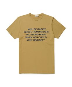 why be racist quote brown tshirt