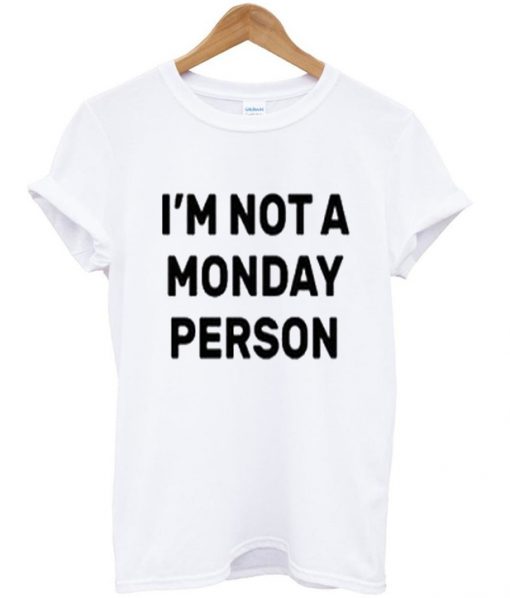 i'm not a monday person t-shirt