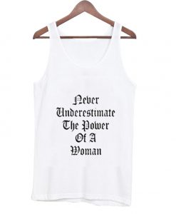 never underestimate the power of a woman tank top