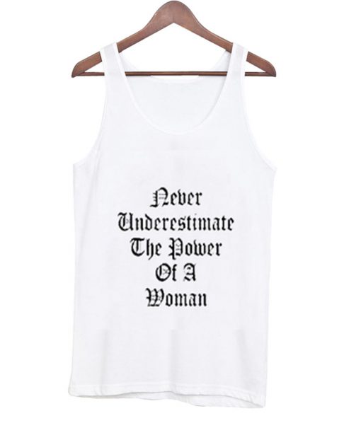 never underestimate the power of a woman tank top