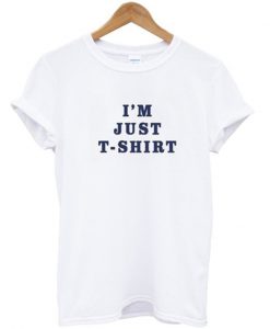 i'm just t-shirt
