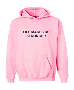 life makes us stronger hoodie
