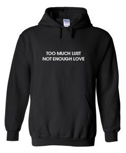 too much lust not enough love hoodie