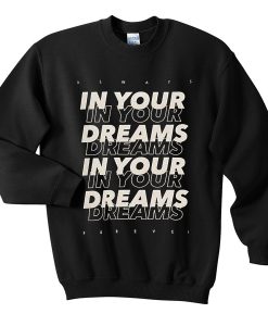 in your dreams sweatshirt