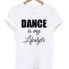 dance is my lifestyle t-shirt