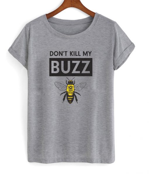 don't kill my buzz t-shirt