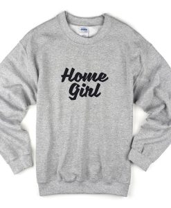 home girl sweatshirt