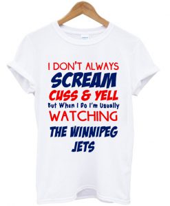 i don't always scream cuss and yell t-shirt