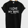 i love my wife t-shirt