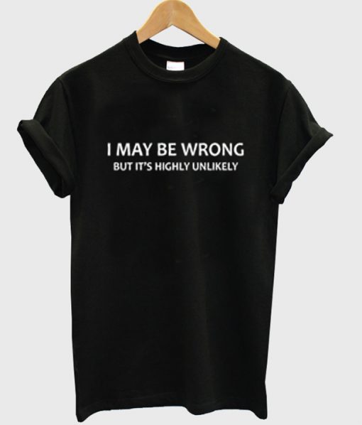 i may be wrong but its highly unlikely t-shirt