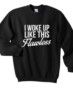 i woke up like this flawless sweatshirt