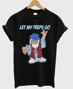 let my peeps go t-shirt