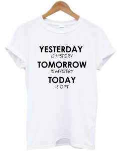 life quote yesterday is history t-shirt