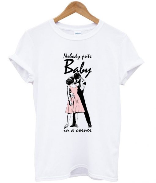 no body puts baby in a corner t-shirt
