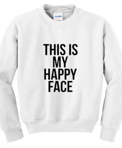 this is my happy face sweatshirt