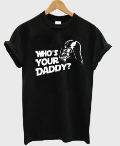 who's your daddy t-shirt
