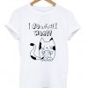i do what i want t-shirt
