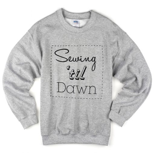 sewing 'til dawn sweatshirt
