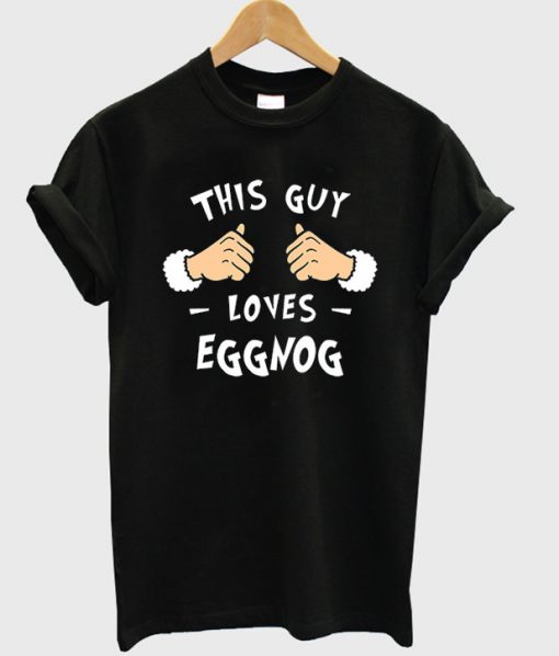 this guy loves eggnog t-shirt