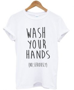 wash your hands t-shirt