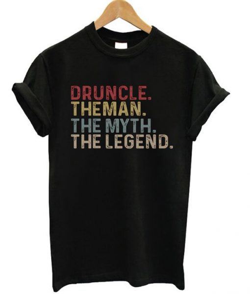 druncle the man the myth the legend t-shirt