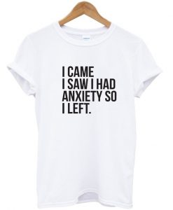i came saw i had anxiety sp i left t-shirt