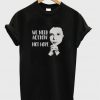 we need action not hope t-shirt