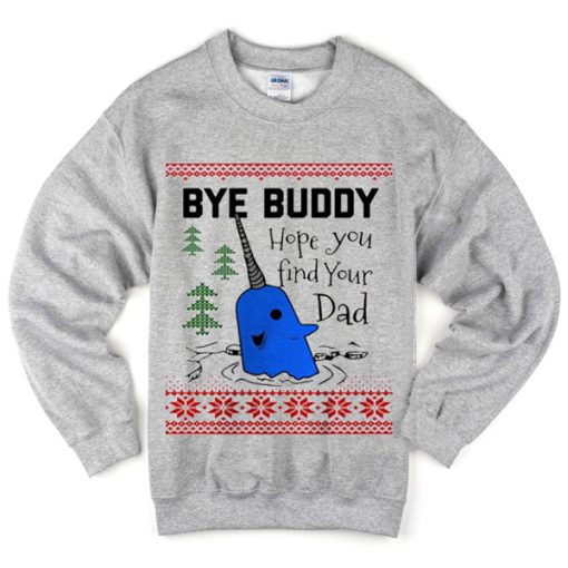 bye buddy hope you find your dad sweatshirt