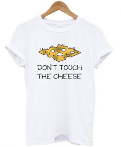 don't touch the cheese t-shirt