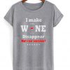 i make wine disappear t-shirt