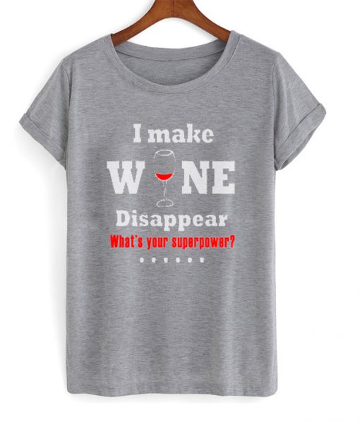 i make wine disappear t-shirt