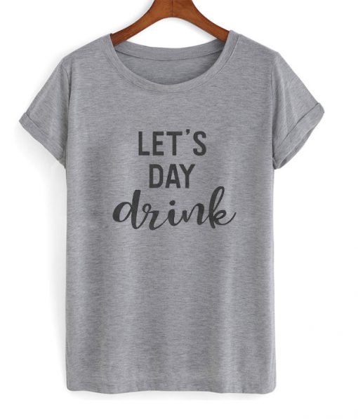 let's day drink t-shirt