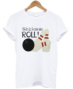 this is how we roll t-shirt