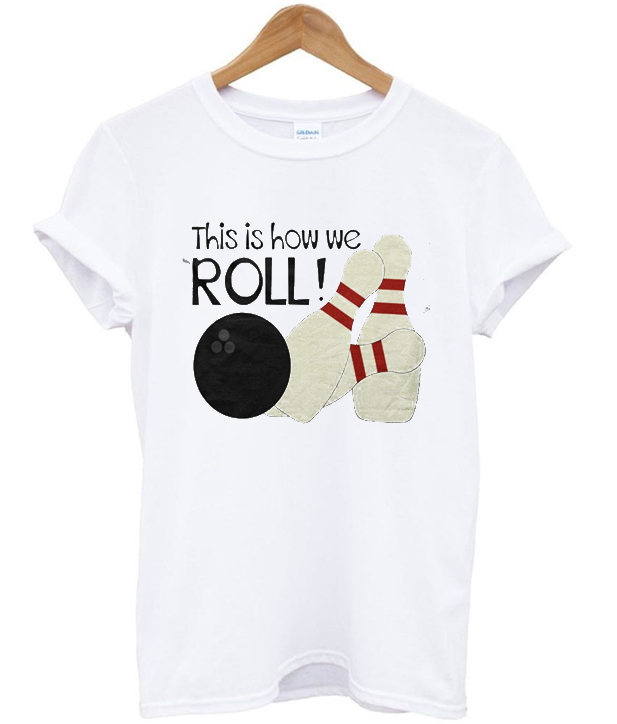 just roll with it t shirt