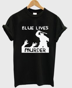 blue lives murder t-shirt