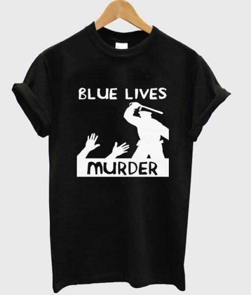 blue lives murder t-shirt