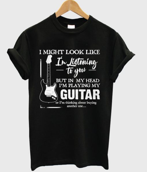 i might look like i'm listening to you t-shirt