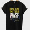 do we have time to run wasp t-shirt