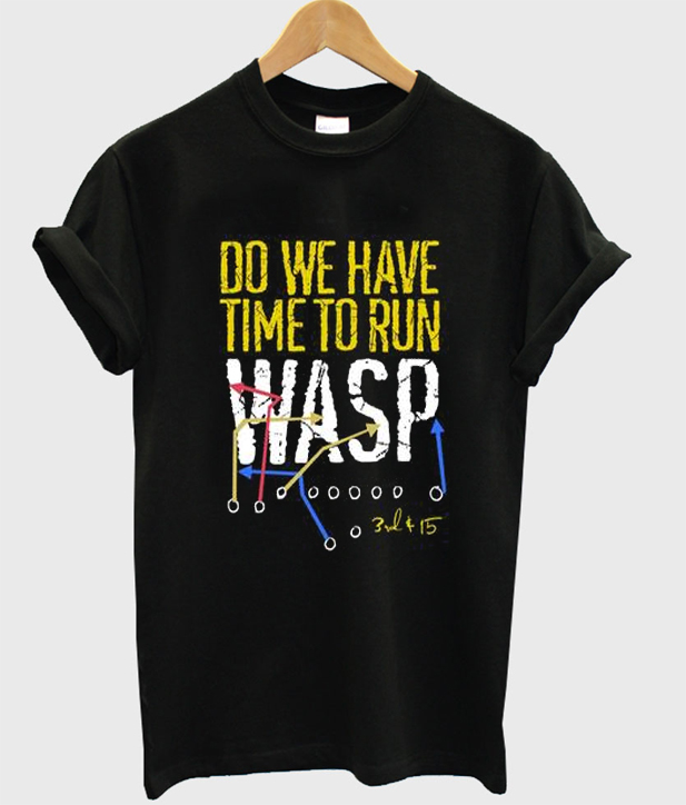 do-we-have-time-to-run-wasp-t-shirt