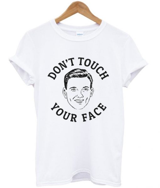don't touch your face t-shirt