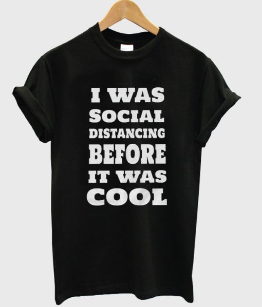 i was social distancing before it was cool t-shirt