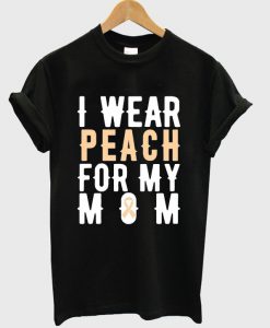 i wear peach for my mom t-shirt