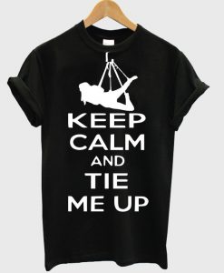 keep calm and tie me up t-shirt