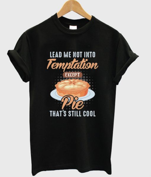 lead me not into temptation except pie t-shirt