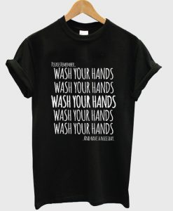 please remember wash your hand and have a nice day t-shirt