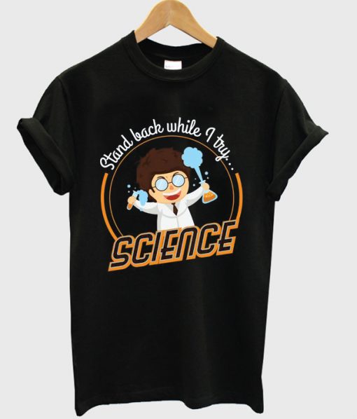 stand back while i try science t-shirt